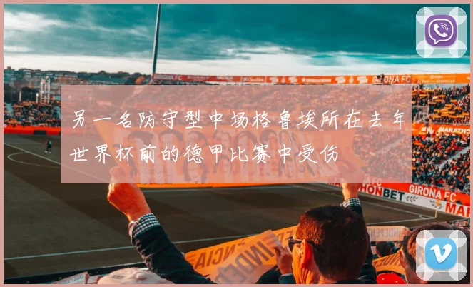另一名防守型中场格鲁埃所在去年世界杯前的德甲比赛中受伤