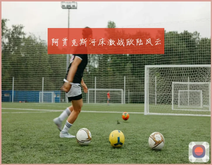阿贾克斯河床激战欧陆风云