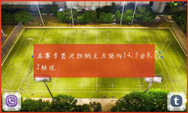 本赛季首次担纲主力场均14.5分8.2助攻