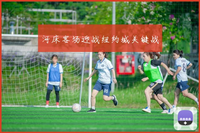 河床客场迎战纽约城关键战