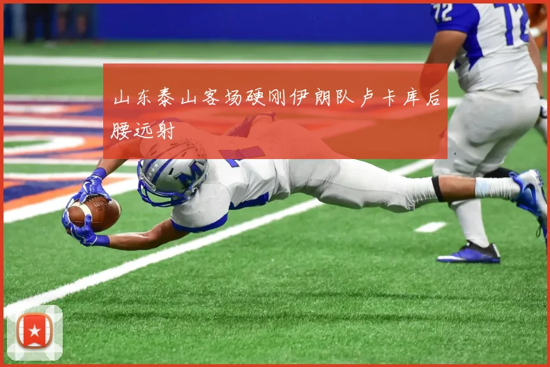 山东泰山客场硬刚伊朗队卢卡库后腰远射