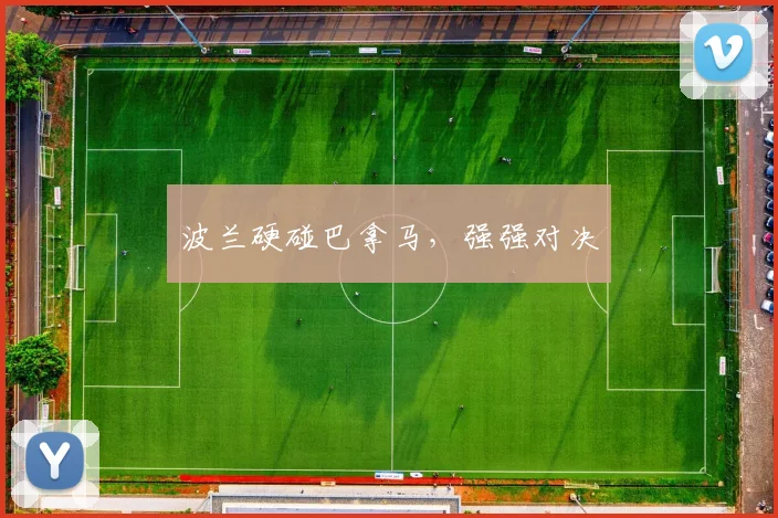波兰硬碰巴拿马，强强对决