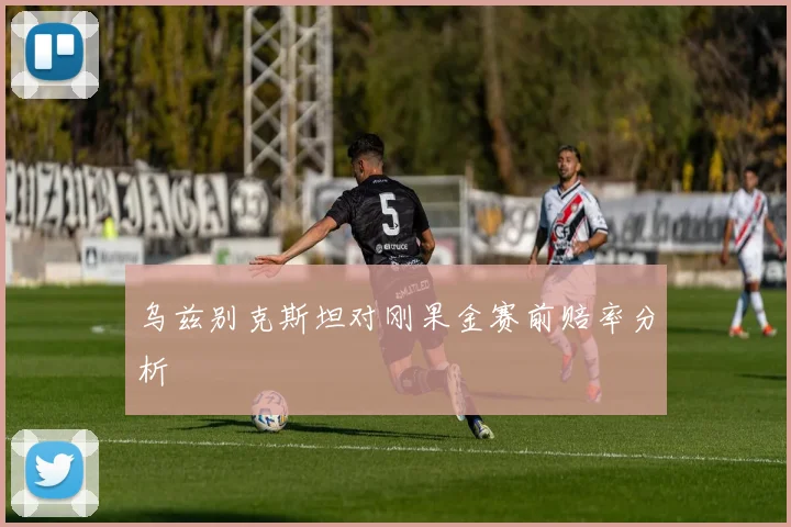乌兹别克斯坦对刚果金赛前赔率分析