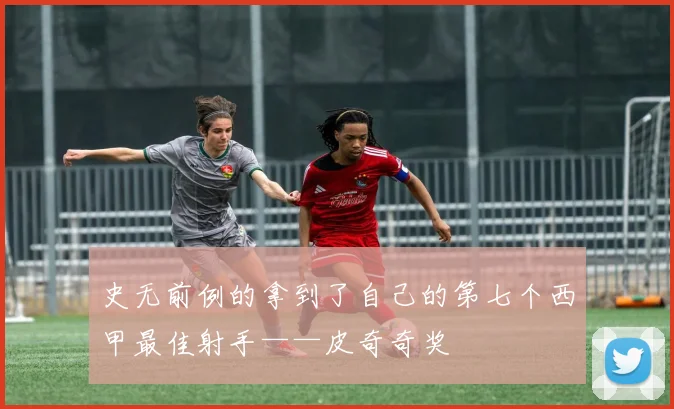 史无前例的拿到了自己的第七个西甲最佳射手——皮奇奇奖