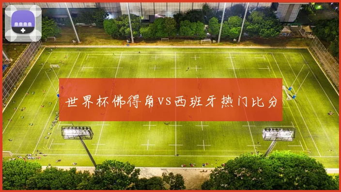 世界杯佛得角vs西班牙热门比分