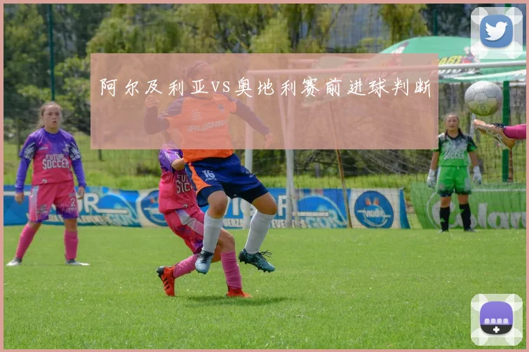 阿尔及利亚vs奥地利赛前进球判断