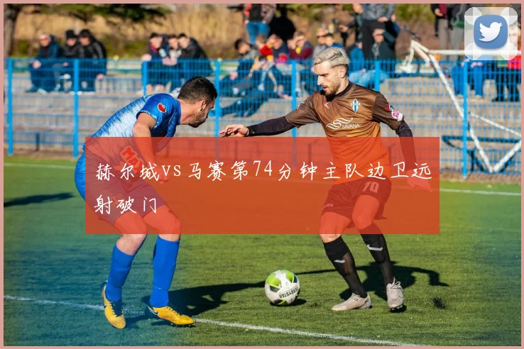 赫尔城vs马赛第74分钟主队边卫远射破门