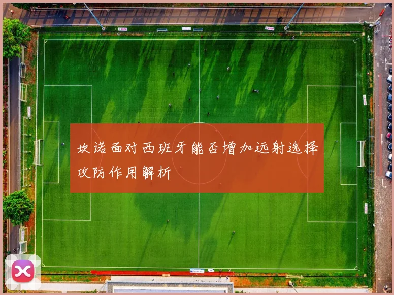 坎诺面对西班牙能否增加远射选择攻防作用解析