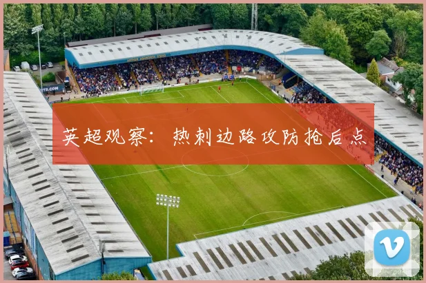 英超观察:热刺边路攻防抢后点