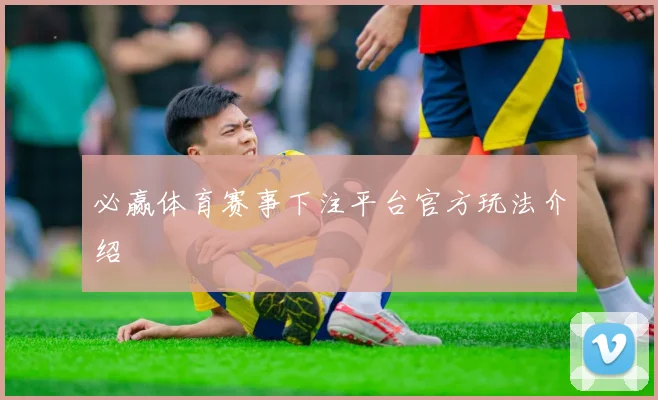 必赢体育赛事下注平台官方玩法介绍